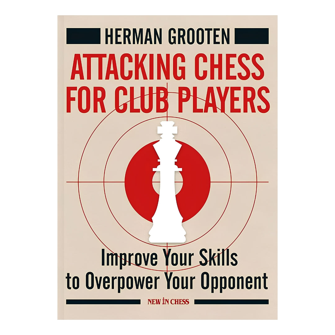 Attacking Chess for Club Players: Improve Your Skills to Overpower Your Opponents | Herman Grooten